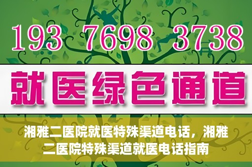 湘雅二医院就医特殊渠道电话，湘雅二医院特殊渠道就医电话指南