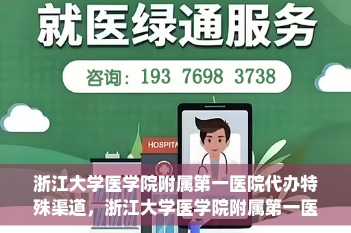 浙江大学医学院附属第一医院代办特殊渠道，浙江大学医学院附属第一医院特殊渠道代办服务详解