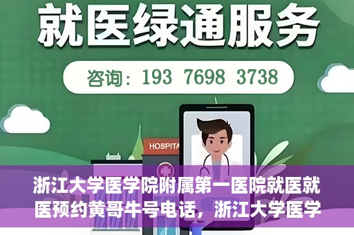 浙江大学医学院附属第一医院就医就医预约黄哥牛号电话，浙江大学医学院附属第一医院就医预约指南，黄哥牛号电话一键预约就医服务
