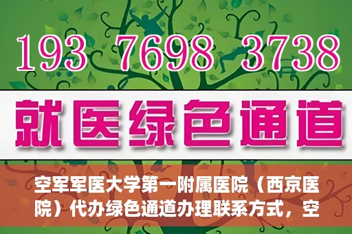 空军军医大学第一附属医院（西京医院）代办绿色通道办理联系方式，空军军医大学第一附属医院（西京医院）绿色通道办理指南及联系方式揭秘