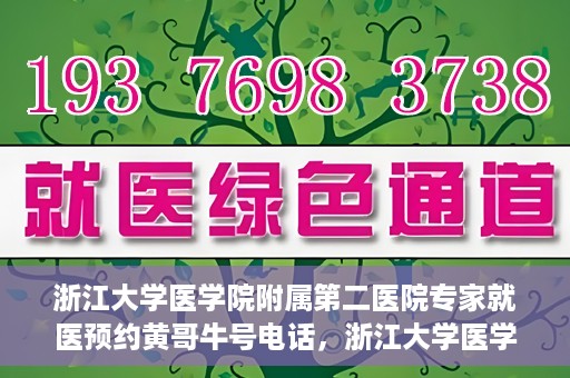 浙江大学医学院附属第二医院专家就医预约黄哥牛号电话，浙江大学医学院附属第二医院专家黄哥牛号预约电话及就医指南