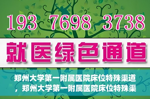 郑州大学第一附属医院床位特殊渠道，郑州大学第一附属医院床位特殊渠道揭秘
