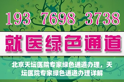 北京天坛医院专家绿色通道办理，天坛医院专家绿色通道办理详解
