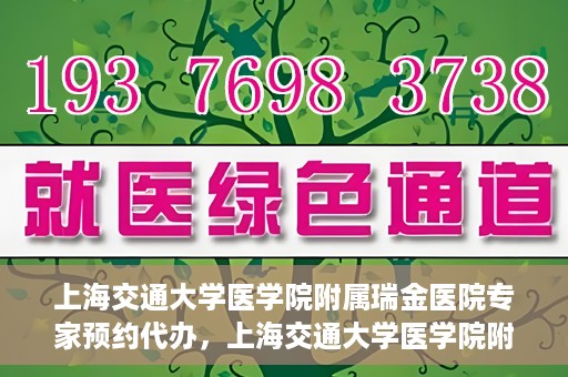 上海交通大学医学院附属瑞金医院专家预约代办，上海交通大学医学院附属瑞金医院专家预约代办服务详解
