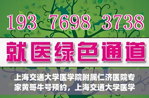 上海交通大学医学院附属仁济医院专家黄哥牛号预约，上海交通大学医学院附属仁济医院专家黄哥牛号预约指南解析