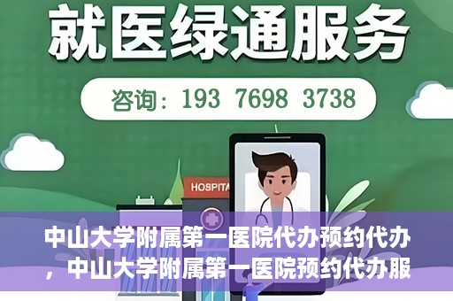中山大学附属第一医院代办预约代办，中山大学附属第一医院预约代办服务详解