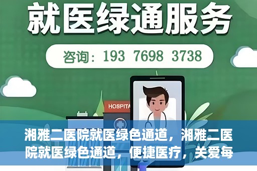 湘雅二医院就医绿色通道，湘雅二医院就医绿色通道，便捷医疗，关爱每一位患者健康之路