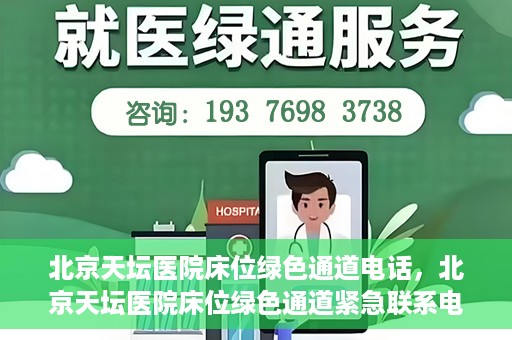 北京天坛医院床位绿色通道电话，北京天坛医院床位绿色通道紧急联系电话揭秘