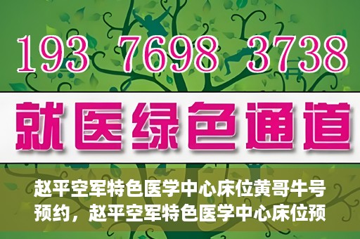 赵平空军特色医学中心床位黄哥牛号预约，赵平空军特色医学中心床位预约攻略，黄哥牛号预约全解析