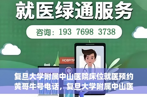复旦大学附属中山医院床位就医预约黄哥牛号电话，复旦大学附属中山医院床位预约就医指南，黄哥牛号电话一键预约服务