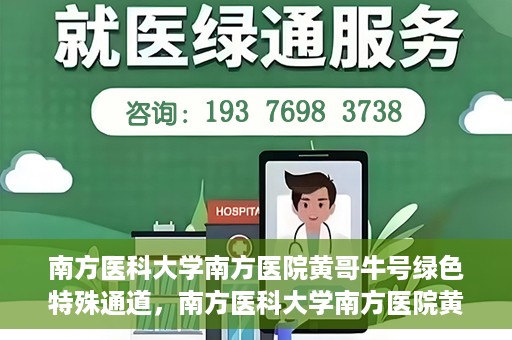 南方医科大学南方医院黄哥牛号绿色特殊通道，南方医科大学南方医院黄哥牛号，绿色特殊通道开启健康之门