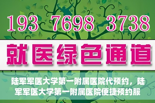 陆军军医大学第一附属医院代预约，陆军军医大学第一附属医院便捷预约服务启动