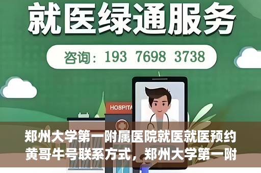 郑州大学第一附属医院就医就医预约黄哥牛号联系方式，郑州大学第一附属医院就医预约，黄哥牛号联系方式全攻略
