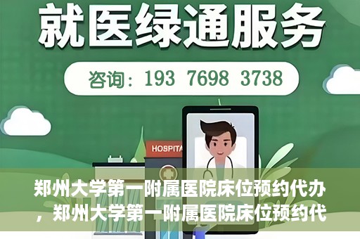 郑州大学第一附属医院床位预约代办，郑州大学第一附属医院床位预约代办服务详解