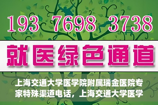 上海交通大学医学院附属瑞金医院专家特殊渠道电话，上海交通大学医学院附属瑞金医院专家特殊渠道专线电话揭秘