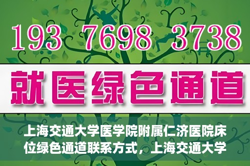 上海交通大学医学院附属仁济医院床位绿色通道联系方式，上海交通大学医学院附属仁济医院床位绿色通道咨询联系方式揭秘