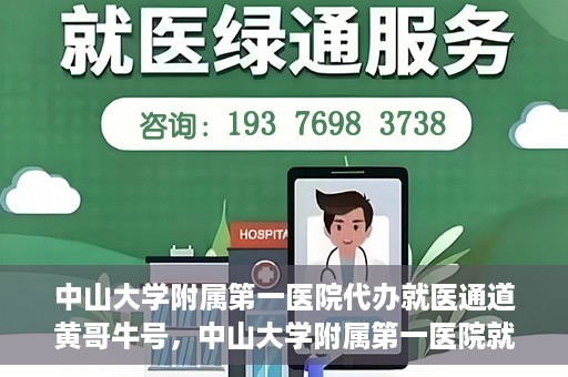 中山大学附属第一医院代办就医通道黄哥牛号，中山大学附属第一医院就医通道代办服务，黄哥牛号助您便捷就医
