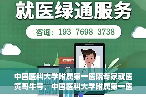 中国医科大学附属第一医院专家就医黄哥牛号，中国医科大学附属第一医院专家黄哥牛号解析就医攻略