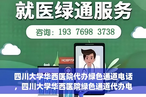 四川大学华西医院代办绿色通道电话，四川大学华西医院绿色通道代办电话揭秘