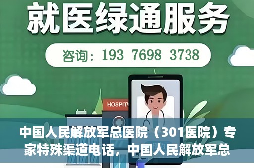 中国人民解放军总医院（301医院）专家特殊渠道电话，中国人民解放军总医院（301医院）专家特殊渠道专线电话揭秘