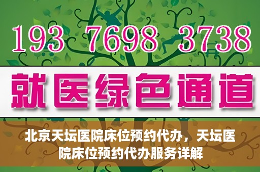 北京天坛医院床位预约代办，天坛医院床位预约代办服务详解