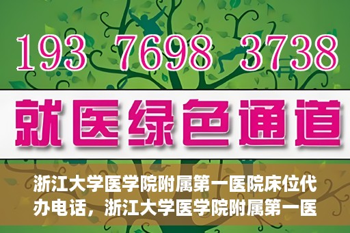 浙江大学医学院附属第一医院床位代办电话，浙江大学医学院附属第一医院床位咨询热线