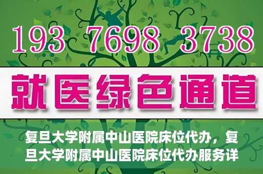 复旦大学附属中山医院床位代办，复旦大学附属中山医院床位代办服务详解