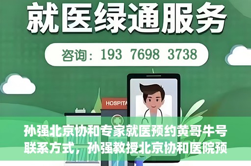 孙强北京协和专家就医预约黄哥牛号联系方式，孙强教授北京协和医院预约挂号指南，专家黄哥牛号联系方式揭秘