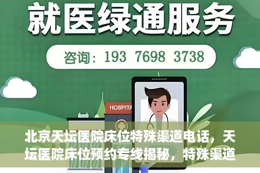 北京天坛医院床位特殊渠道电话，天坛医院床位预约专线揭秘，特殊渠道电话预约攻略