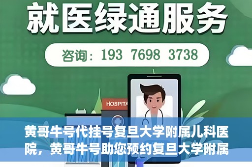 黄哥牛号代挂号复旦大学附属儿科医院，黄哥牛号助您预约复旦大学附属儿科医院专家号