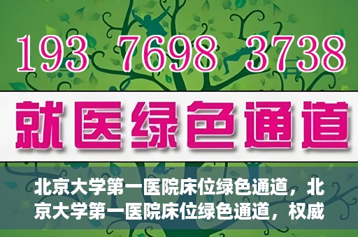 北京大学第一医院床位绿色通道，北京大学第一医院床位绿色通道，权威医疗资源的特殊通道揭秘
