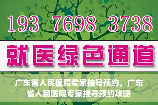 广东省人民医院专家挂号预约，广东省人民医院专家挂号预约攻略