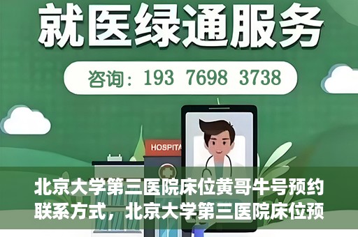 北京大学第三医院床位黄哥牛号预约联系方式，北京大学第三医院床位预约联系方式及黄哥牛号预约揭秘