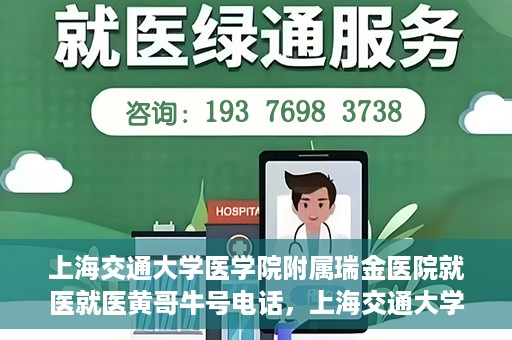 上海交通大学医学院附属瑞金医院就医就医黄哥牛号电话，上海交通大学医学院附属瑞金医院就医咨询，黄哥牛号电话就医指南