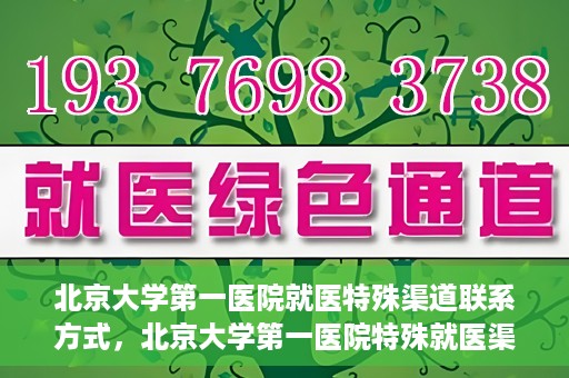 北京大学第一医院就医特殊渠道联系方式，北京大学第一医院特殊就医渠道联系方式详解