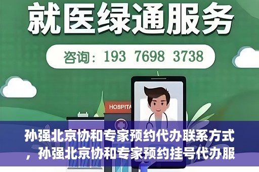 孙强北京协和专家预约代办联系方式，孙强北京协和专家预约挂号代办服务联系方式揭秘