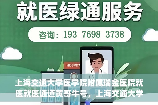 上海交通大学医学院附属瑞金医院就医就医通道黄哥牛号，上海交通大学医学院附属瑞金医院就医通道，黄哥牛号助您便捷就医体验