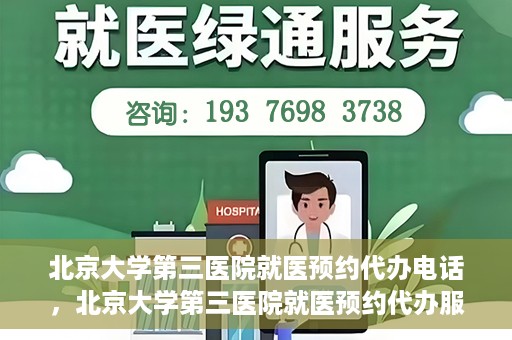 北京大学第三医院就医预约代办电话，北京大学第三医院就医预约代办服务热线详解
