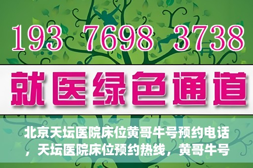 北京天坛医院床位黄哥牛号预约电话，天坛医院床位预约热线，黄哥牛号预约电话全攻略