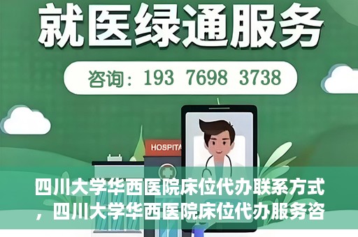 四川大学华西医院床位代办联系方式，四川大学华西医院床位代办服务咨询热线