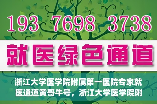 浙江大学医学院附属第一医院专家就医通道黄哥牛号，浙江大学医学院附属第一医院专家就医通道，黄哥牛号助您轻松挂号就医