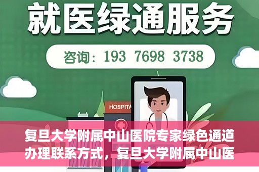 复旦大学附属中山医院专家绿色通道办理联系方式，复旦大学附属中山医院专家绿色通道办理指南，快速获取联系方式