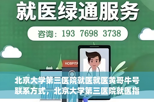 北京大学第三医院就医就医黄哥牛号联系方式，北京大学第三医院就医指南，黄哥牛号联系方式揭秘
