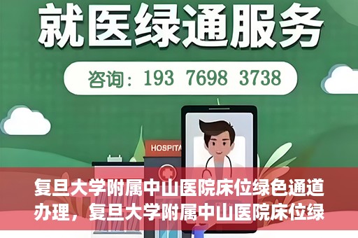 复旦大学附属中山医院床位绿色通道办理，复旦大学附属中山医院床位绿色通道办理详解