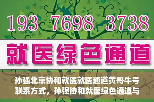 孙强北京协和就医就医通道黄哥牛号联系方式，孙强协和就医绿色通道与黄哥牛号联系方式揭秘