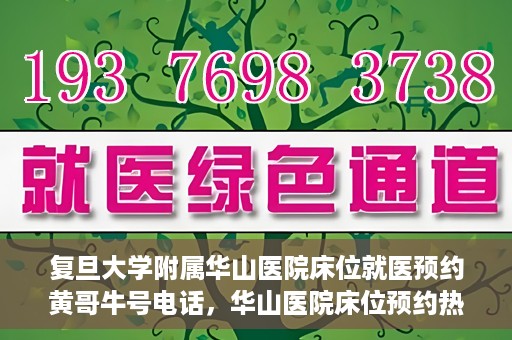 复旦大学附属华山医院床位就医预约黄哥牛号电话，华山医院床位预约热线揭秘，黄哥牛号电话就医攻略