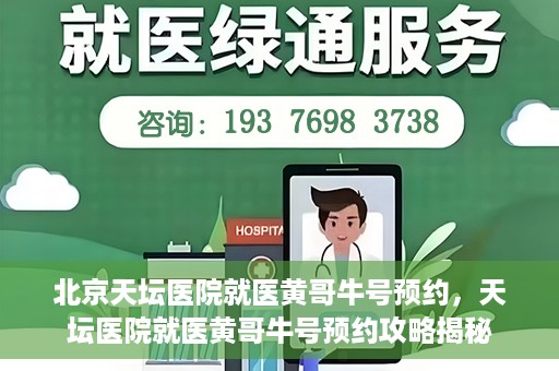 北京天坛医院就医黄哥牛号预约，天坛医院就医黄哥牛号预约攻略揭秘