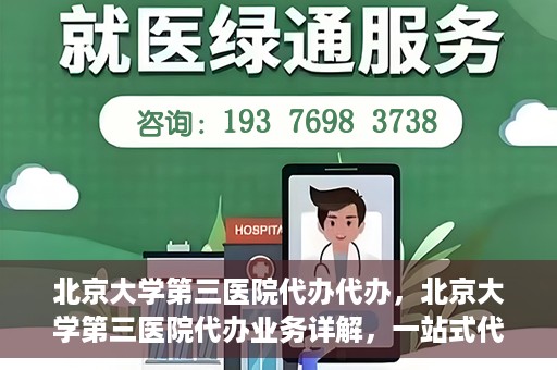 北京大学第三医院代办代办，北京大学第三医院代办业务详解，一站式代办服务助力就医无忧