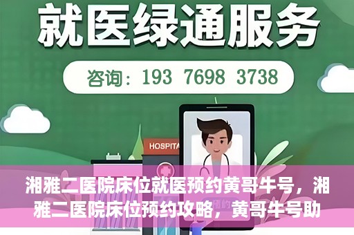 湘雅二医院床位就医预约黄哥牛号，湘雅二医院床位预约攻略，黄哥牛号助您轻松就医