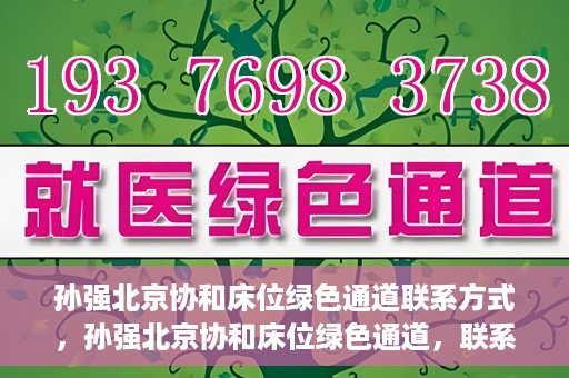 孙强北京协和床位绿色通道联系方式，孙强北京协和床位绿色通道，联系方式一览